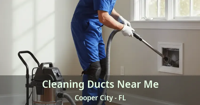 Cleaning Ducts Near Me Cooper City - FL