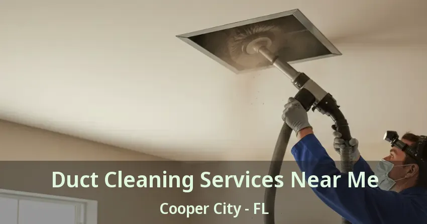 Duct Cleaning Services Near Me Cooper City - FL Duct Cleaning Services Near Me Cooper City - FL